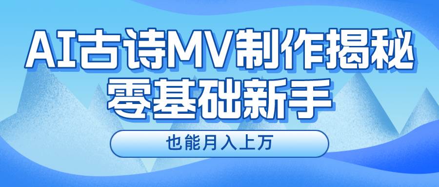 新手必看，利用AI制作古诗MV，快速实现月入上万-金点子优创
