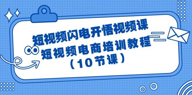 短视频-闪电开悟视频课：短视频电商培训教程（10节课）-金点子优创