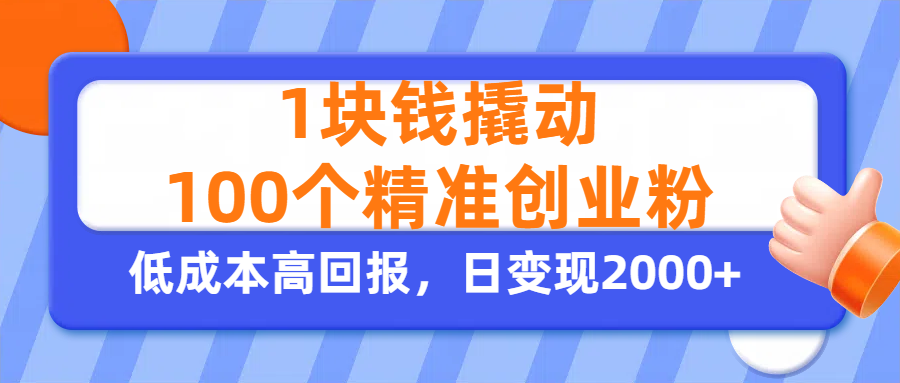 1块钱撬动100个精准创业粉，单人单日引流500+创业粉，日变现2000+-金点子优创