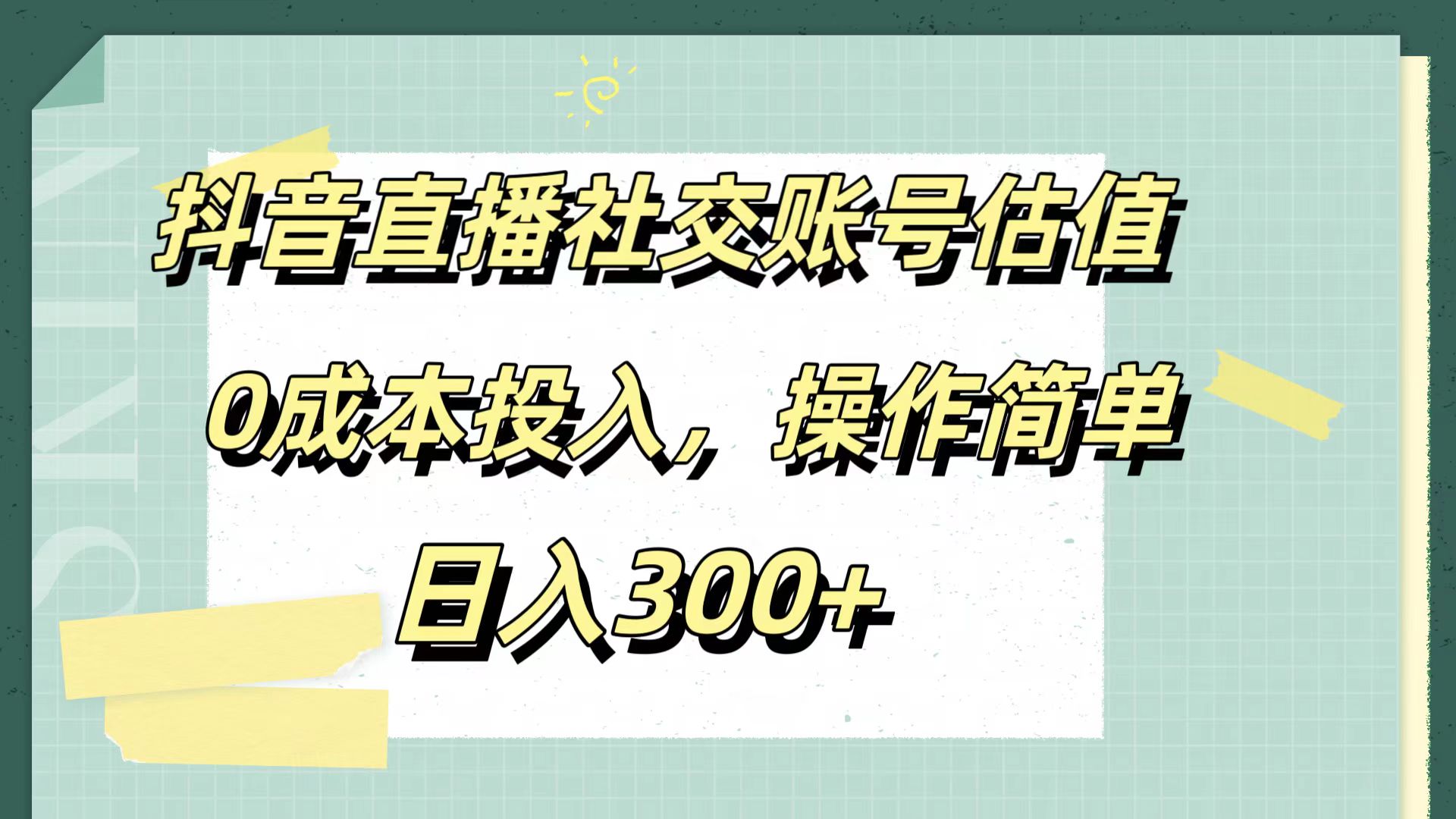 抖音直播社交账号估值，0成本投入，操作简单，日入300+-金点子优创