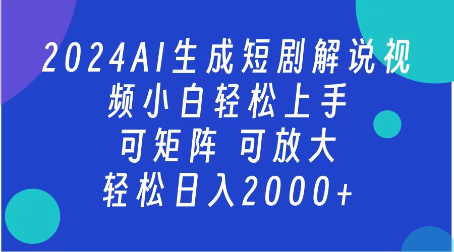 AI生成短剧解说视频 2024最新蓝海项目 小白轻松上手 日入2000+-金点子优创