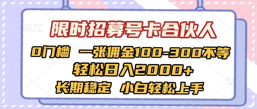 限时招募号卡合伙人 0门槛 一张佣金100-300不等 轻松日入2000+ 长期稳定 小白轻松上手-金点子优创