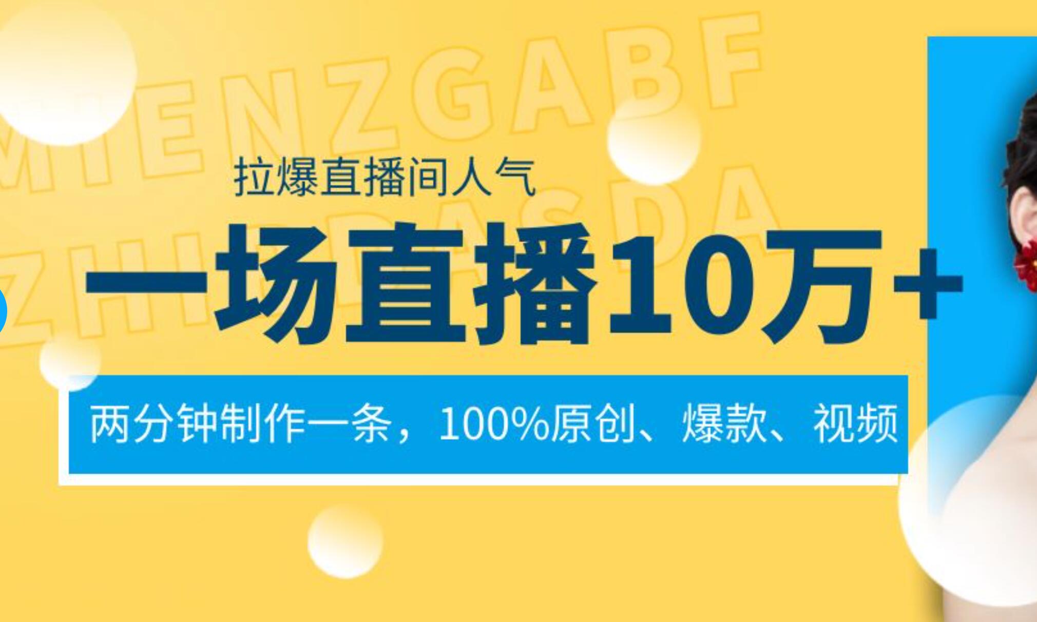 一场直播10万+，两分钟制作一条，100%原创、爆款、视频， 给视频号卖货直播间倒流，从而拉爆直播间人气-金点子优创