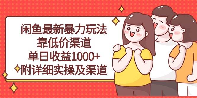 闲鱼最新暴力玩法，靠低价渠道单日收益1000+，附详细实操及渠道-金点子优创