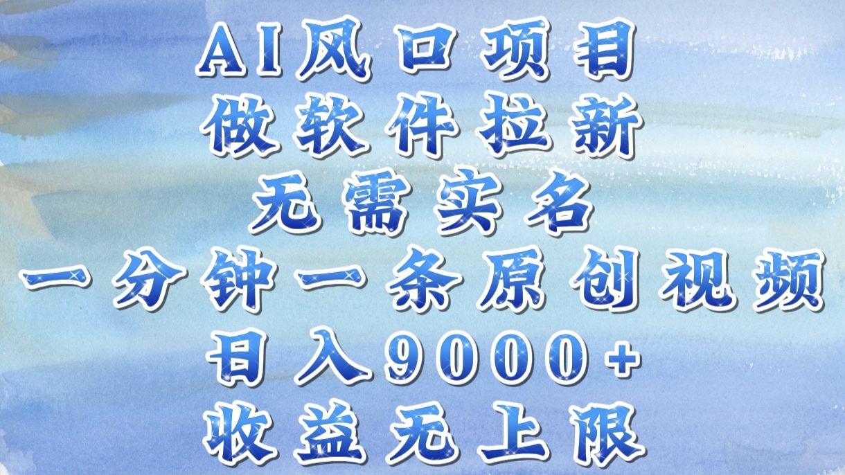 AI风口项目，做软件拉新，无需实名，一分钟一条原创视频，日入9000+，收益无上限-金点子优创