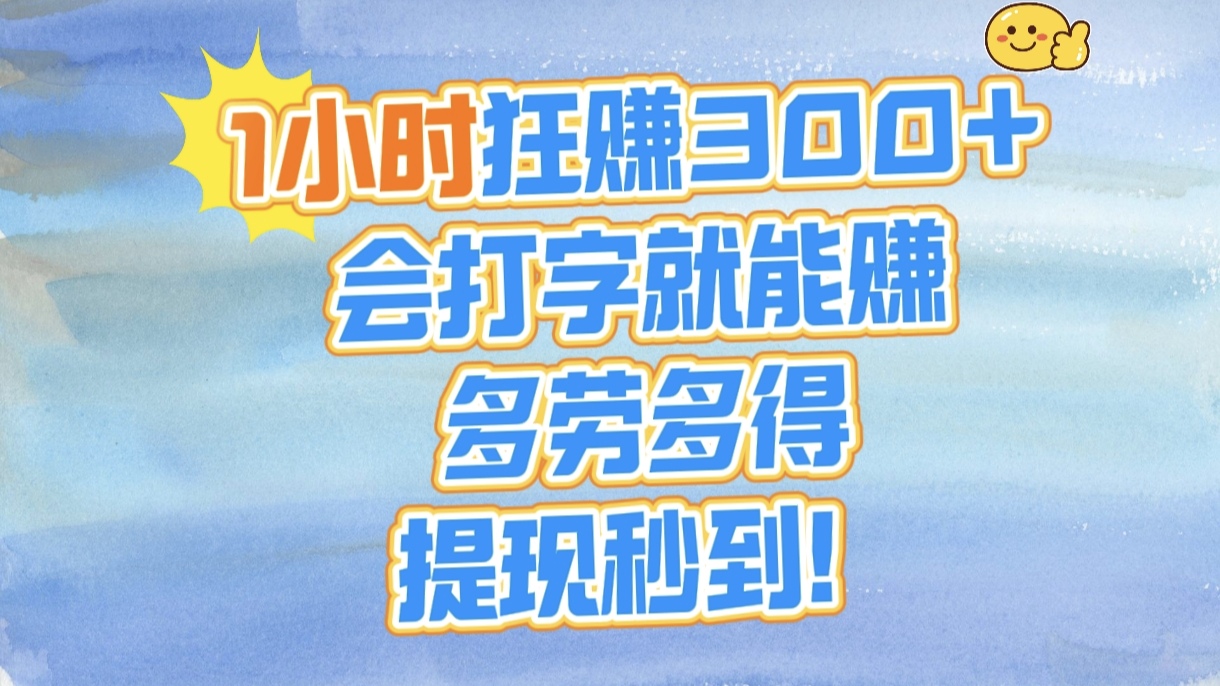 1小时狂赚300+，会打字就能赚，多劳多得，提现秒到！-金点子优创