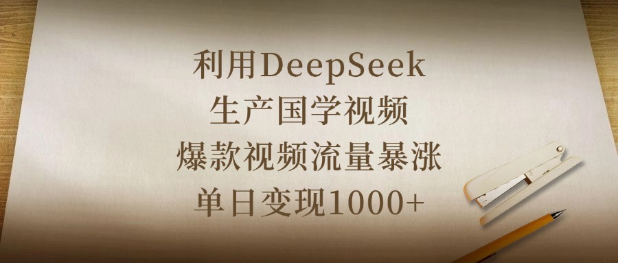 利用DeepSeek生产国学视频,爆款视频流量暴涨,单日变现1000+-金点子优创