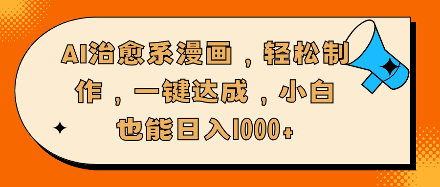 AI治愈系漫画，轻松制作，一键达成，小白也能日入1000+-金点子优创