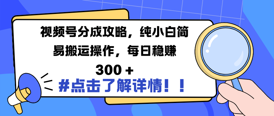 视频号分成攻略，纯小白简易搬运操作，每日稳赚 300 +-金点子优创