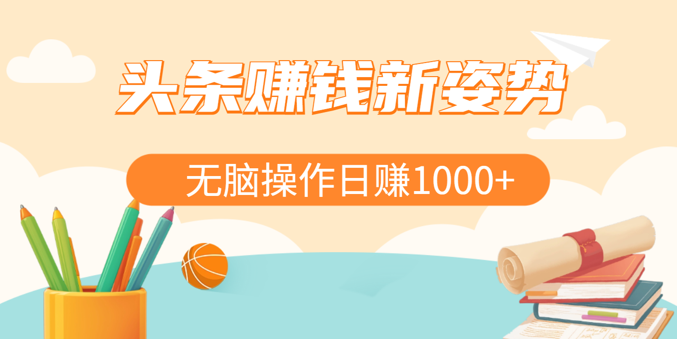 头条赚钱新姿势，AI爆款文章生成术，无脑操作日赚1K+复制粘贴轻松玩转头条-金点子优创