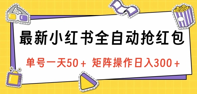 最新小红书全自动抢红包，单号一天50＋ 矩阵操作日入300＋，纯无脑操作-金点子优创