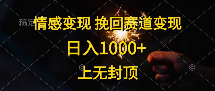 日入1000+，上无封顶，情感变现，挽回赛道变现-金点子优创
