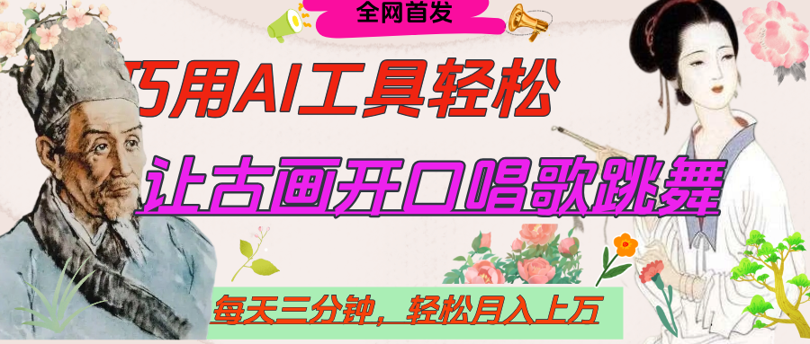 世界名人名言，让古画开口说话唱歌跳舞，流量爆炸，用AI工具每天10分钟，轻松月入过万-金点子优创