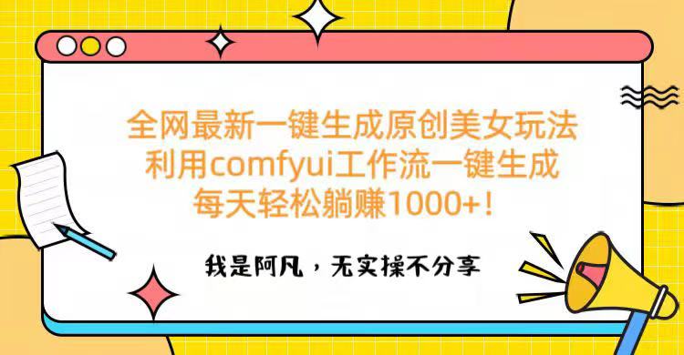 全网最新一键生成原创美女玩法 利用comfyui工作流一键生成每天轻松躺赚1000+！-金点子优创