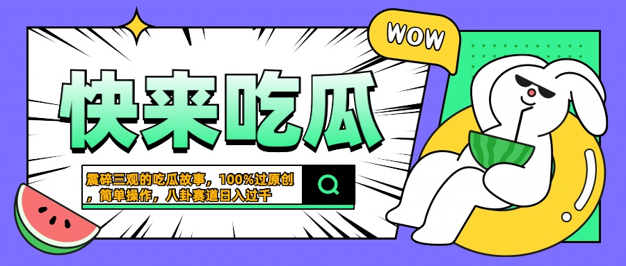 震碎三观的吃瓜故事,一键生成100%过原创,猎奇八卦赛道,简单操作日入过千-金点子优创
