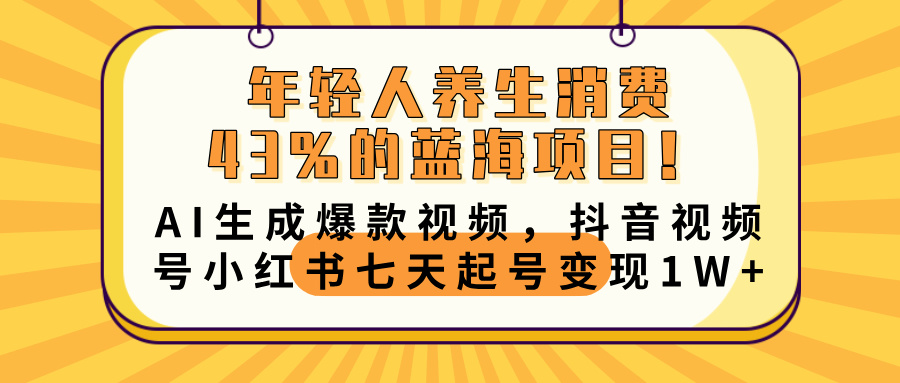 年轻人养生消费43%的蓝海项目!AI生成爆款视频,抖音视频号小红书七天起号变现10000+-金点子优创