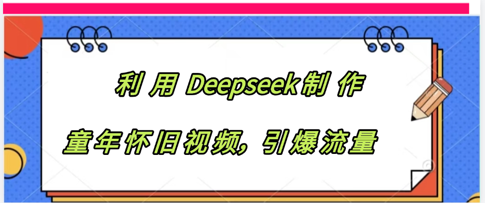 利用 Deepseek制 作童年怀旧视频，引爆流量-金点子优创