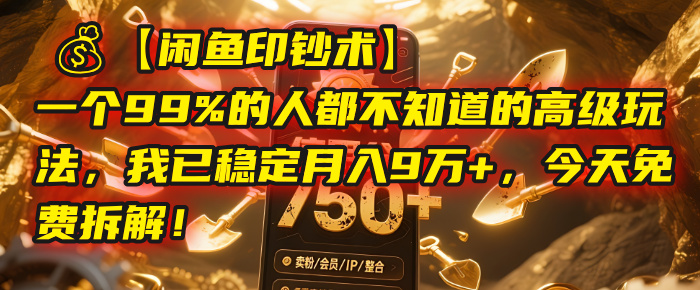 【闲鱼印钞术】一个99%的人都不知道的高级玩法，我已稳定月入9万+，今天免费拆解！-金点子优创