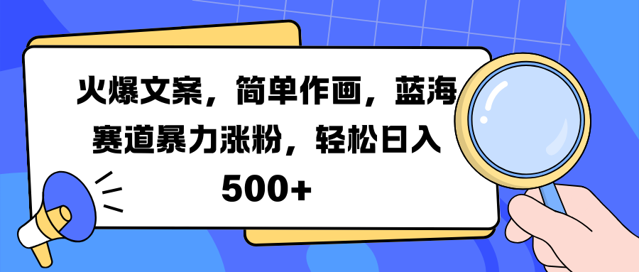 火爆文案，简单作画，蓝海赛道暴力涨粉，轻松日入 500+-金点子优创