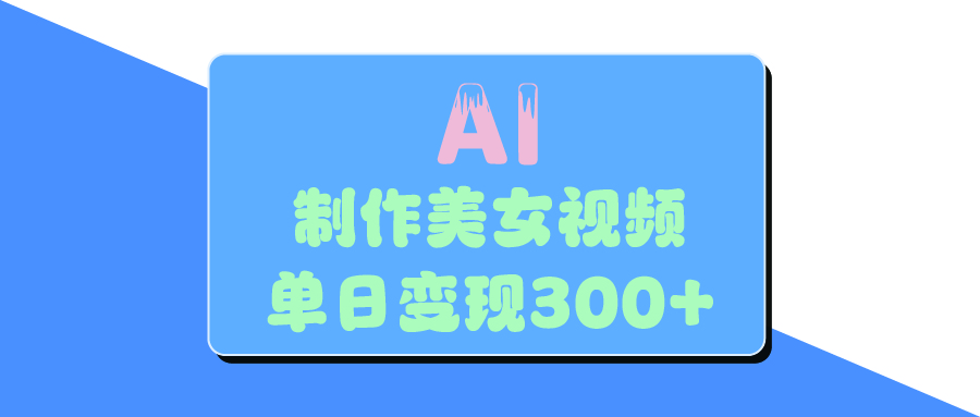 AI美女生成视频，单日变现300+-金点子优创