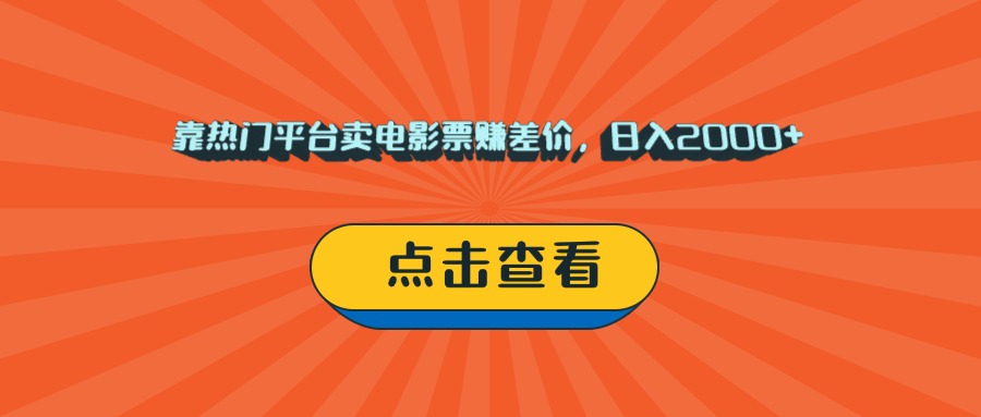 靠热门平台卖电影票赚差价,日入2000+,小白轻松上手-金点子优创