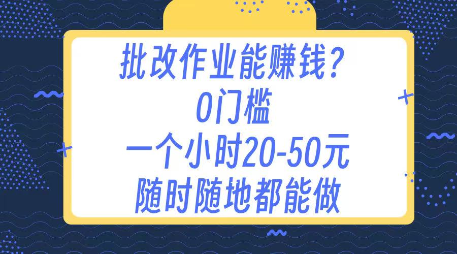 作业批改 0门槛手机项目 一小时20-50元 随时随地都可以做-金点子优创