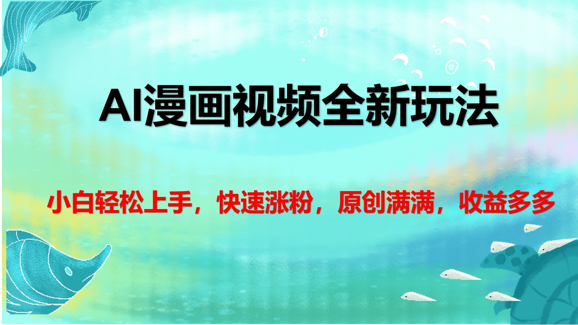 AI漫画视频全新玩法，小白轻松上手，快速涨粉，原创满满，收益多多-金点子优创