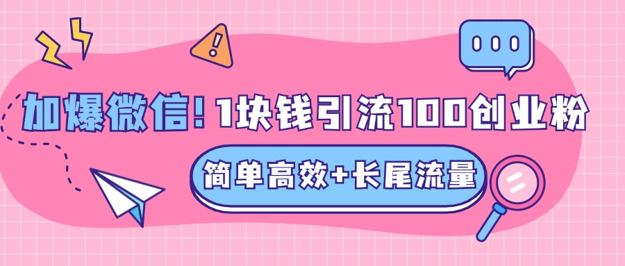 低成本高回报，1块钱引流100个精准创业粉，简单高效+长尾流量，单人单日引流500+创业粉，加爆你的微信-金点子优创