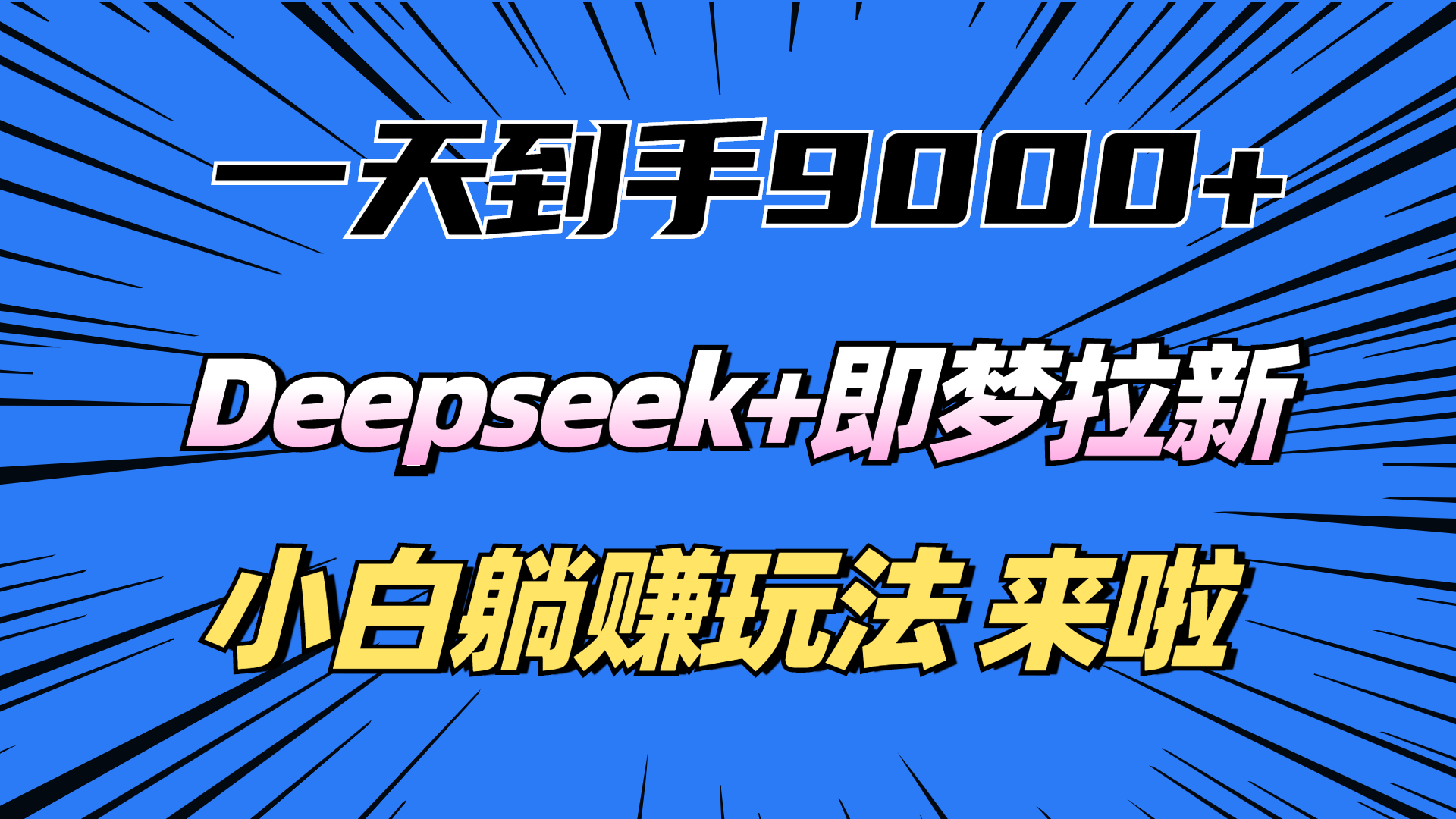 一天到手9000加，deepseek+即梦拉新，新手躺赚攻略，来啦！-金点子优创