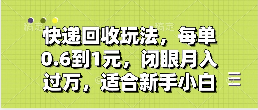 快递回收自助玩法，没单收益0.6到1元，闭眼也能月入一万，适合新手小白-金点子优创