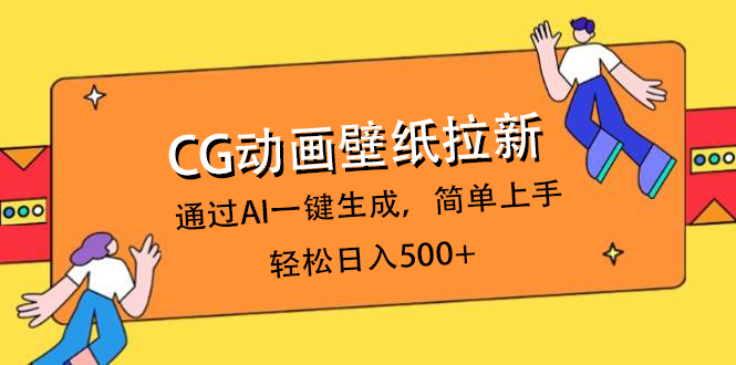 CG动画壁纸拉新，通过AI一键生成，简单上手，轻松日入500+-金点子优创