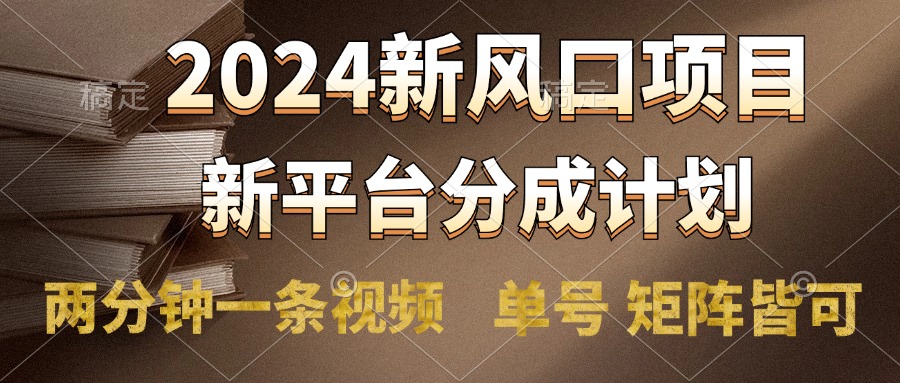 2024风口项目，新平台分成计划，两分钟一条视频，单号轻松上手月入9000+-金点子优创