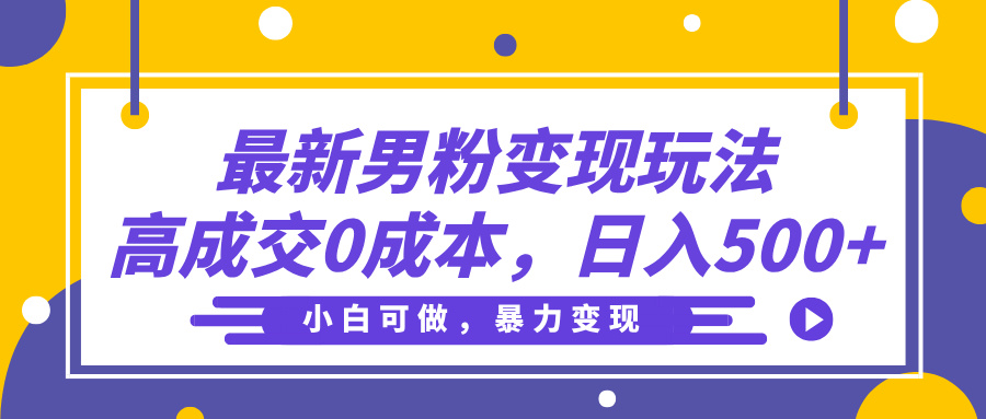 最新男粉变现玩法，高成交0成本，小白可做，轻松日入500+-金点子优创