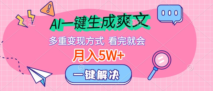 AI一键生成爽文,月入5w+,多种变现方式,看完就会-金点子优创
