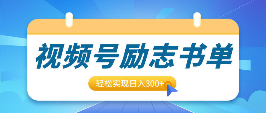 视频号励志书单号升级玩法，适合0基础小白操作，轻松实现日入300+-金点子优创