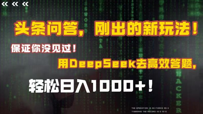 头条问答,刚出的新玩法!保证你没见过!结合Deepseek高效答题,轻松日入1000+-金点子优创