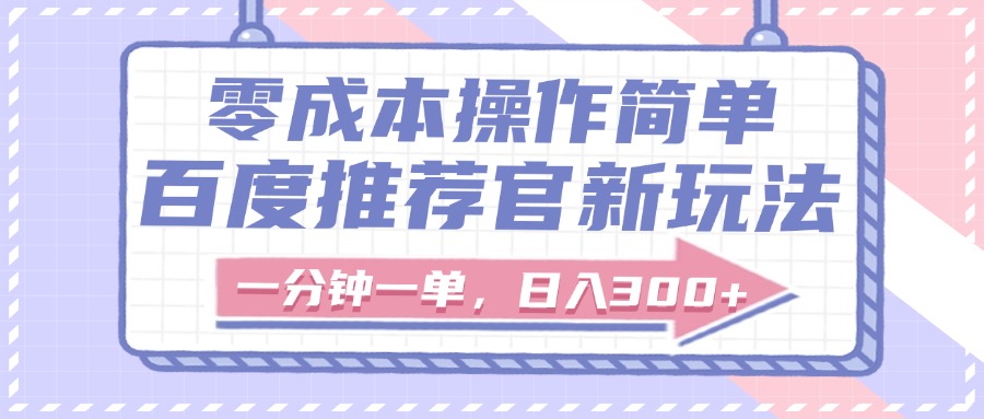 百度推荐官新玩法，零成本操作简单，一分钟一单，日入300+-金点子优创
