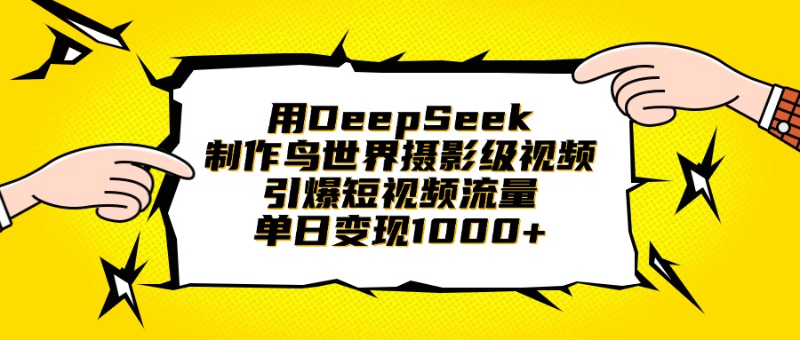 用DeepSeek制作鸟世界摄影级视频，引爆短视频流量，单日变现1000+-金点子优创