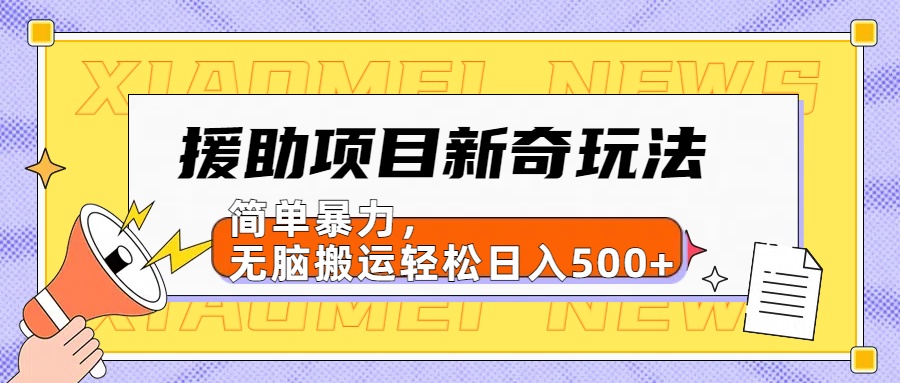 援助项目新奇玩法，简单暴力，无脑搬运轻松日入500+【日入500很简单】-金点子优创