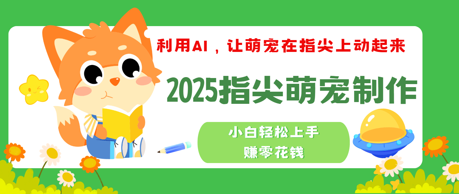 2025指尖萌宠，小白轻松上手，3分钟一个是视频-金点子优创