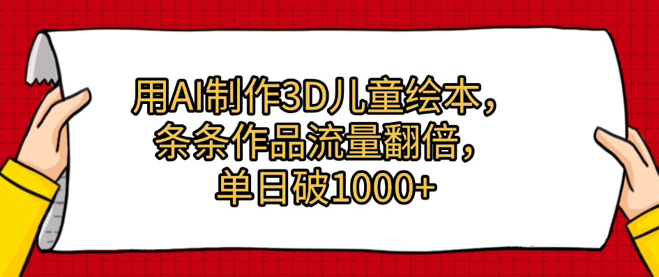 用AI制作3D儿童绘本，条条作品流量翻倍，单日破1000+-金点子优创