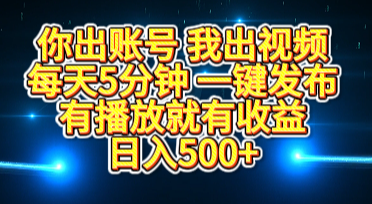 你出账号我出视频,每天5分钟,一键发布,有播放就有收益,日入500+-金点子优创