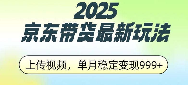 2025京东带货最新玩法,上传视频,单月稳定变现999+-金点子优创