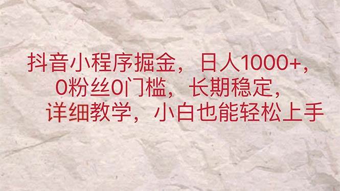 抖音小程序掘金，日人1000+，0粉丝0门槛，长期稳定，小白也能轻松上手-金点子优创