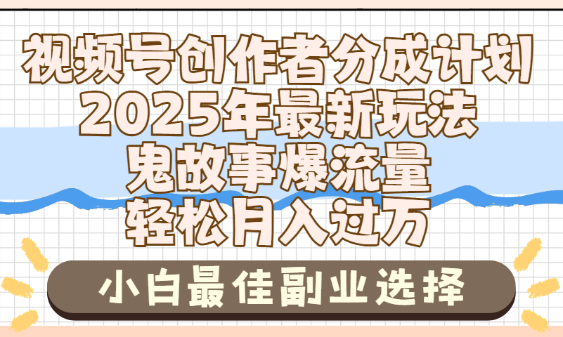 2025年鬼故事爆流量，视频号创作者分成，小白轻松上手，副业的绝佳选择，轻松月入过万-金点子优创