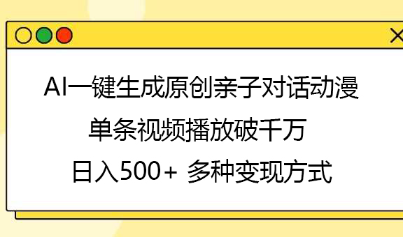 AI一键生成原创亲子对话动漫，单条视频播放破千万 ，日入500+，多种变现方式-金点子优创