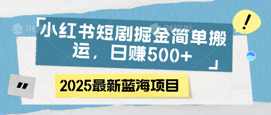 小红书短剧掘金，简单搬运，日赚500+-金点子优创