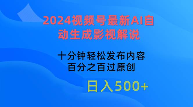 2024视频号最新AI自动生成影视解说，十分钟轻松发布内容，百分之百过原…-金点子优创