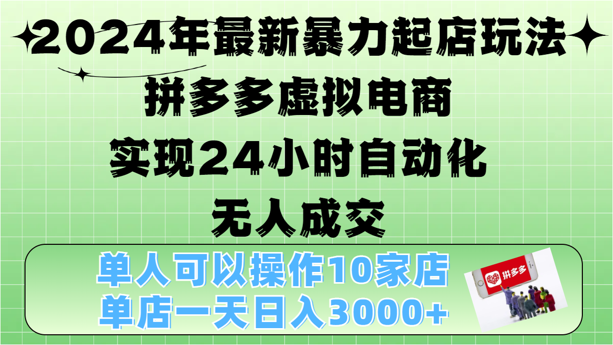 2024年最新暴力起店玩法，拼多多虚拟电商，实现24小时自动化无人成交，单人可以操作10家店，单店日入3000+-金点子优创