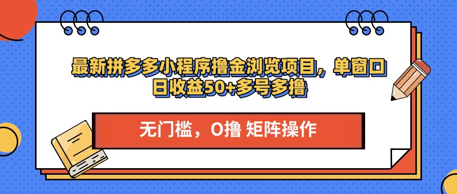 最新拼多多小程序撸金浏览项目，单窗口日收益50+多号多撸-金点子优创
